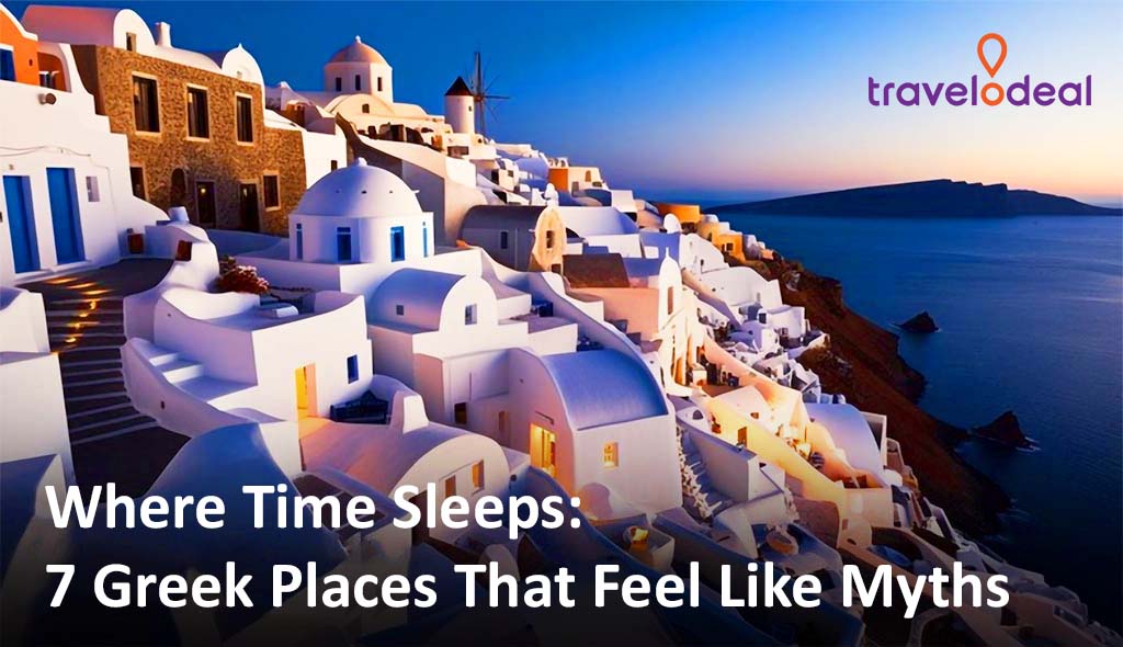 Where Time Sleeps: 7 Greek Places That Feel Like Mythical Tales